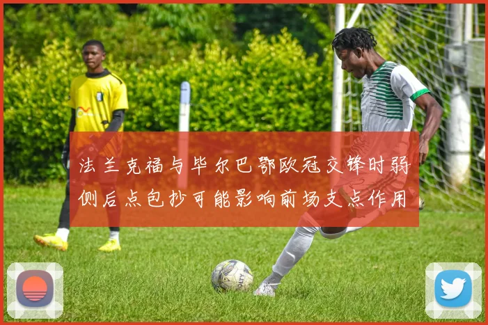 法兰克福与毕尔巴鄂欧冠交锋时弱侧后点包抄可能影响前场支点作用