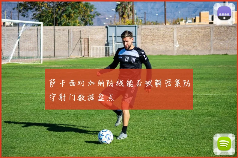 萨卡面对加纳防线能否破解密集防守射门数据盘点