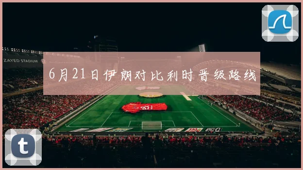 6月21日伊朗对比利时晋级路线